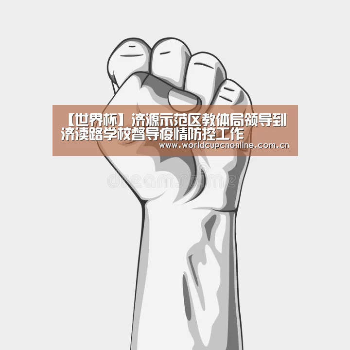 【世界杯】济源示范区教体局领导到济渎路学校督导疫情防控工作(图3) 世界杯直播